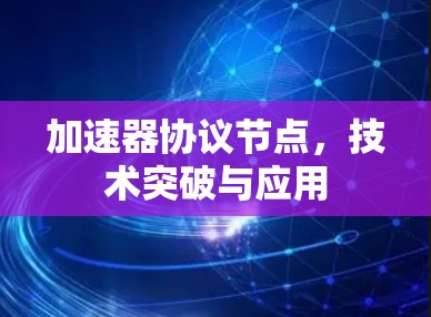 加速器协议节点，技术突破与应用