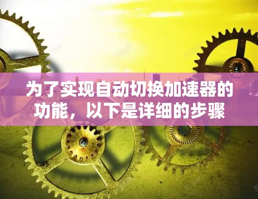 为了实现自动切换加速器的功能，以下是详细的步骤和设计
