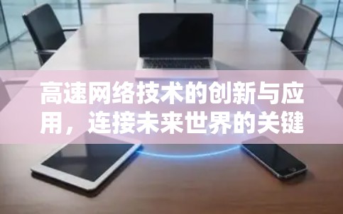 高速网络技术的创新与应用，连接未来世界的关键力量