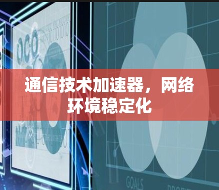 通信技术加速器，网络环境稳定化