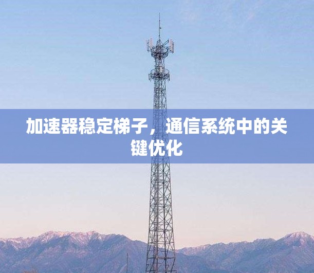 加速器稳定梯子，通信系统中的关键优化