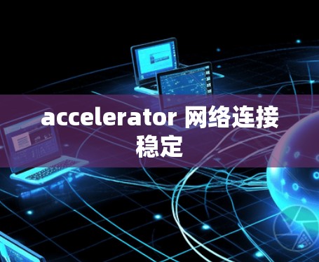 accelerator 网络连接稳定