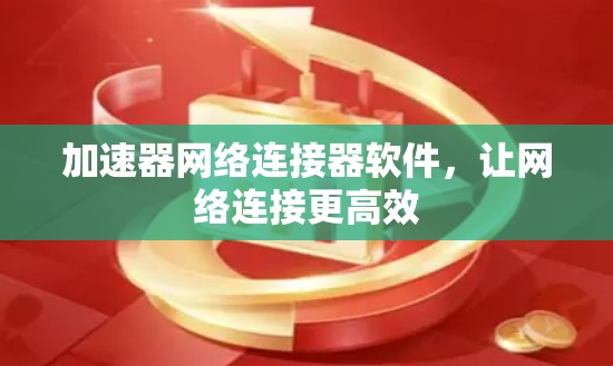 加速器网络连接器软件，让网络连接更高效