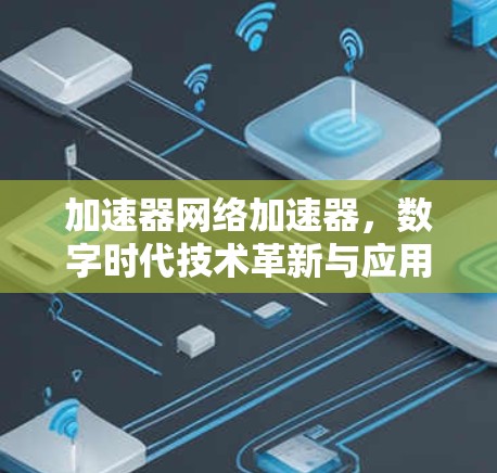 加速器网络加速器，数字时代技术革新与应用场景解析