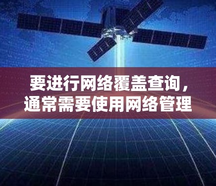 要进行网络覆盖查询，通常需要使用网络管理工具或反病毒软件。以下是几种常见的方法