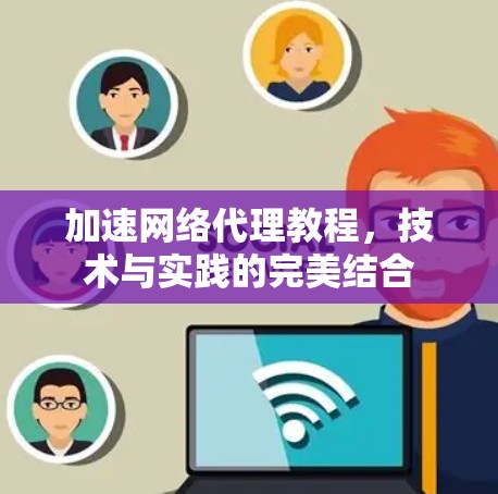 加速网络代理教程，技术与实践的完美结合