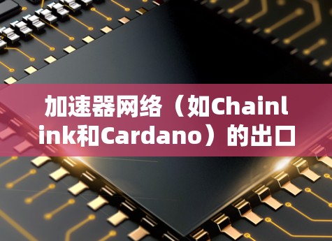 加速器网络（如Chainlink和Cardano）的出口选择是一个复杂而重要的决策过程，涉及多个因素的综合考量。以下是对加速器网络出口选择的详细分析