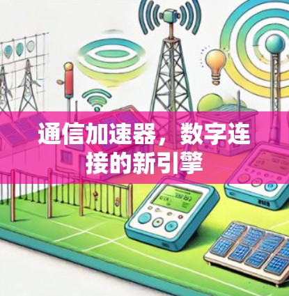 通信加速器，数字连接的新引擎