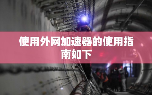 使用外网加速器的使用指南如下