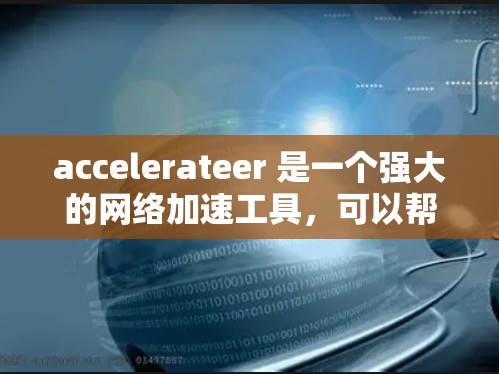 accelerateer 是一个强大的网络加速工具，可以帮助用户更快地连接到外网。以下是使用 accelerateer 连接到外网的步骤
