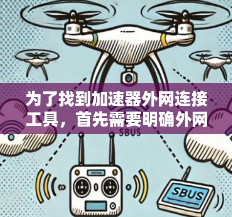 为了找到加速器外网连接工具，首先需要明确外网连接工具具体指的是什么。通常，这可能是指连接到外部网络的工具，如使用网络接口或通过虚拟网络服务。以下是一些常用的工具