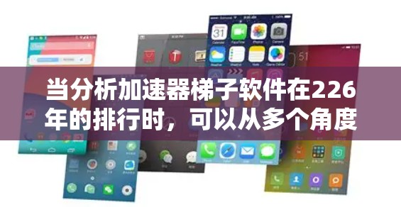 当分析加速器梯子软件在226年的排行时，可以从多个角度进行评估，包括下载量、活跃度、用户反馈及更新频率。以下是对两个排位（11号和2号）的详细分析，以及对226年加速器梯子软件的建议
