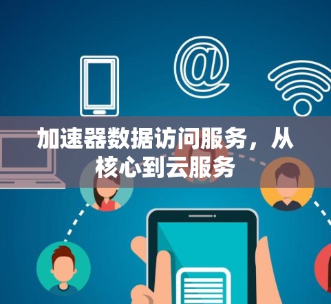 加速器数据访问服务，从核心到云服务