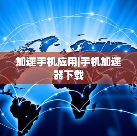 加速手机应用|手机加速器下载