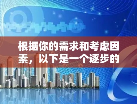 根据你的需求和考虑因素，以下是一个逐步的指南，帮助你选择合适的翻墙软件