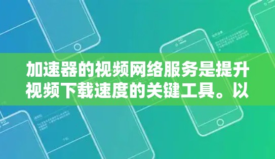 加速器的视频网络服务是提升视频下载速度的关键工具。以下是对加速器视频网络服务的详细分析