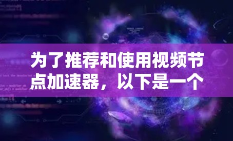为了推荐和使用视频节点加速器，以下是一个清晰的指南