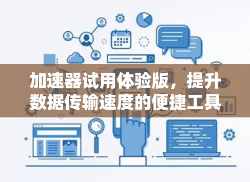 加速器试用体验版，提升数据传输速度的便捷工具