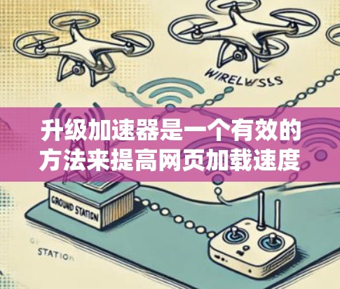 升级加速器是一个有效的方法来提高网页加载速度、减少访问次数以及提升搜索引擎排名。以下是一个系统化的指南，帮助您逐步升级加速器