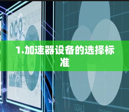 1.加速器设备的选择标准
