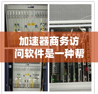 加速器商务访问软件是一种帮助商务人士高效进行会议和沟通的工具，通过提供多种功能和搜索选项，提升信息查找和处理效率。以下是对这些软件的详细介绍