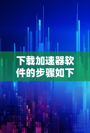 下载加速器软件的步骤如下
