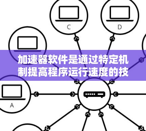 加速器软件是通过特定机制提高程序运行速度的技术，广泛应用于CI/CD、Web开发等领域。以下是一些常用加速器软件及其特点，供参考