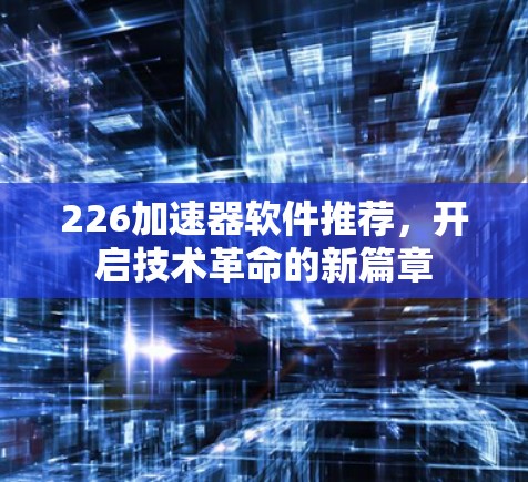 226加速器软件推荐，开启技术革命的新篇章