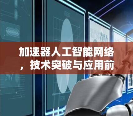 加速器人工智能网络，技术突破与应用前景