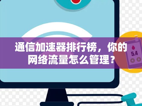 通信加速器排行榜，你的网络流量怎么管理？
