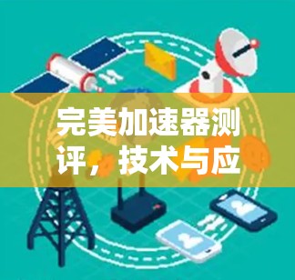 完美加速器测评，技术与应用的深度融合