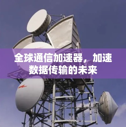 全球通信加速器，加速数据传输的未来