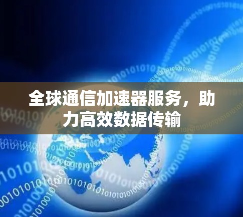 全球通信加速器服务，助力高效数据传输