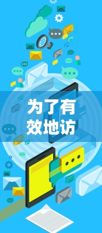 为了有效地访问加速器全球网站并使用加速工具，可以按照以下步骤进行
