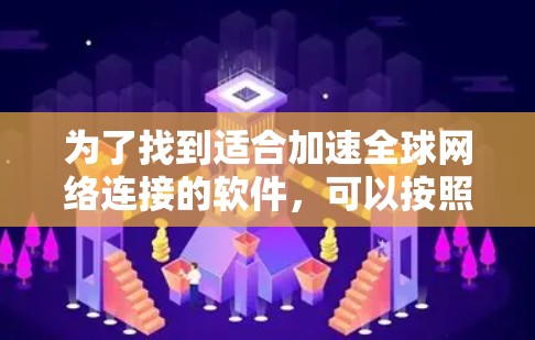 为了找到适合加速全球网络连接的软件，可以按照以下步骤进行