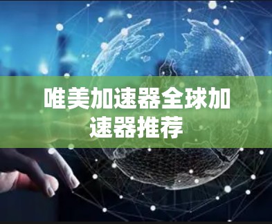唯美加速器全球加速器推荐