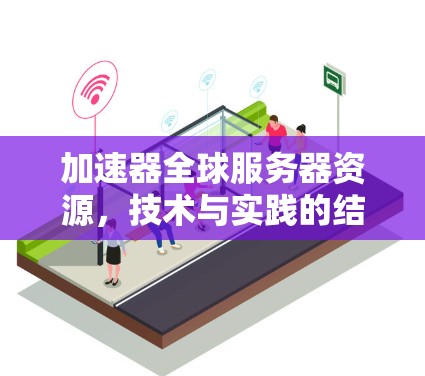 加速器全球服务器资源，技术与实践的结合