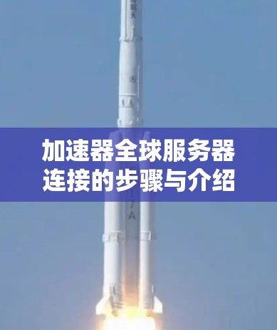 加速器全球服务器连接的步骤与介绍