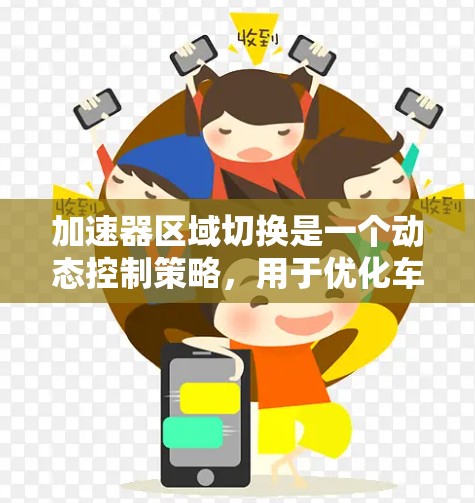 加速器区域切换是一个动态控制策略，用于优化车辆的行驶性能。以下是关于加速器区域切换的详细分析