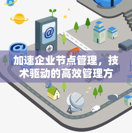 加速企业节点管理，技术驱动的高效管理方案