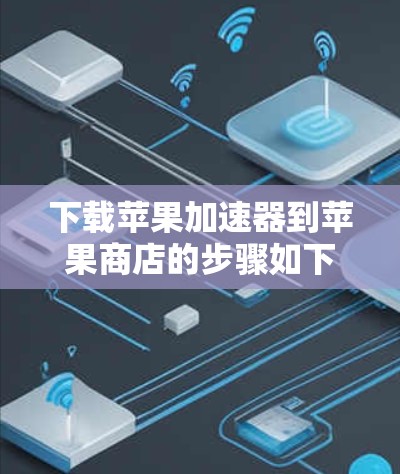 下载苹果加速器到苹果商店的步骤如下
