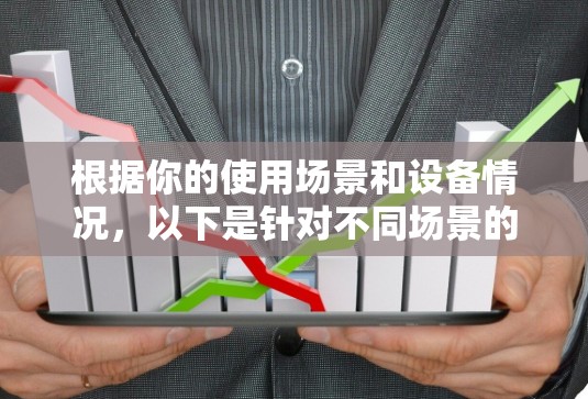 根据你的使用场景和设备情况，以下是针对不同场景的建议