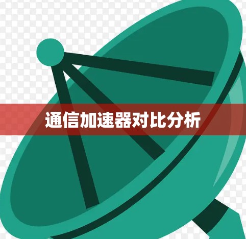 通信加速器对比分析