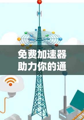免费加速器助力你的通信体验