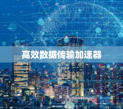 高效数据传输加速器