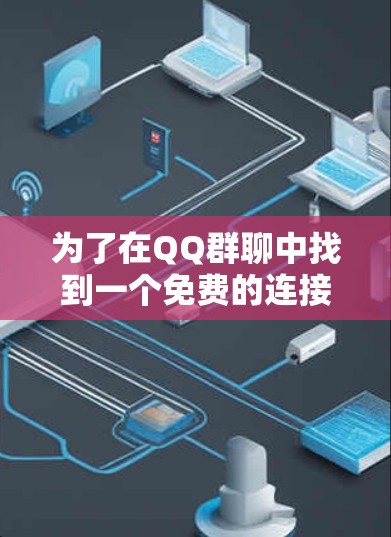 为了在QQ群聊中找到一个免费的连接平台，以下是一个有条理的步骤指南