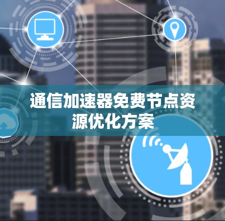 通信加速器免费节点资源优化方案