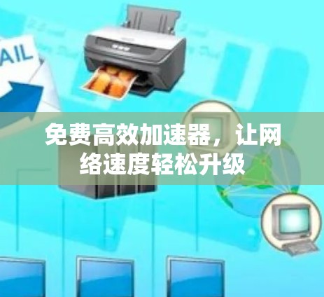免费高效加速器，让网络速度轻松升级