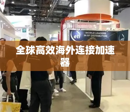 全球高效海外连接加速器 全球高效海外连接加速器