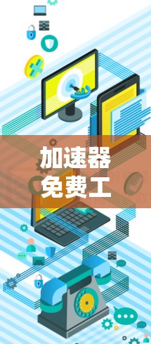 加速器免费工具平台是指那些提供免费或半免费功能的工具,旨在提高网络速度或增强用户体验。以下是一些常见的免费工具平台及其特点 加速器免费工具平台是指那些提供免费或半免费功能的工具,旨在提高网络速度或增强用户体验。以下是一些常见的免费工具平台及其特点
